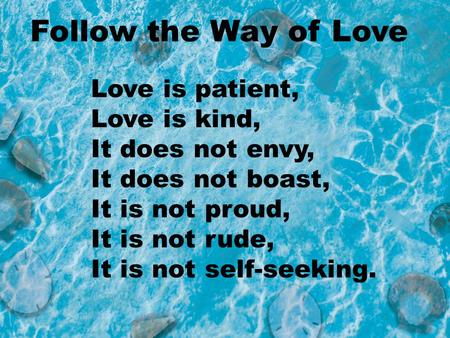 Follow the Way of Love Love is patient, Love is kind,