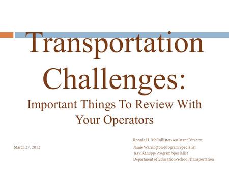 Transportation Challenges: Important Things To Review With Your Operators Ronnie H. McCallister-Assistant Director March 27, 2012 Jamie Warrington-Program.