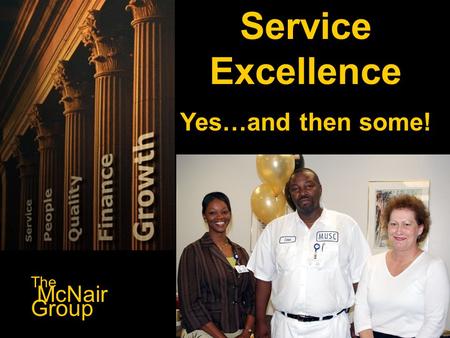 Service Excellence Yes…and then some! The McNair Group.