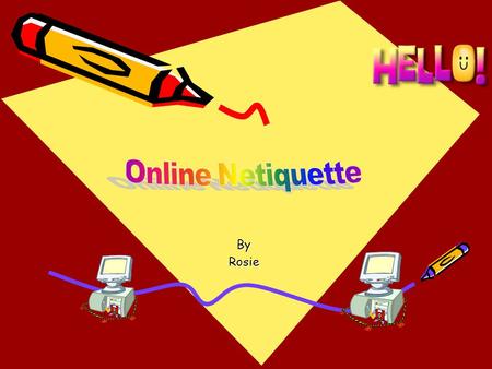 ByRosie. What is Netiquette? Netiquette is online etiquette It means being polite online. Sometimes you don’t realise that you hurt people’s feelings.