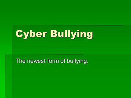 Cyber Bullying The newest form of bullying.. What is cyber bullying?  Being cruel to others by sending or posting harmful material using technological.