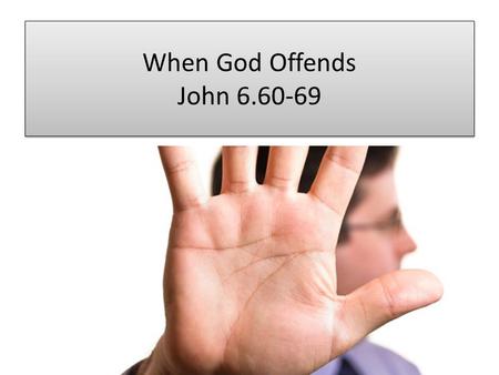 When God Offends John 6.60-69. Sunday mornings? Following the Threads of our Lives Sunday, October 19th.