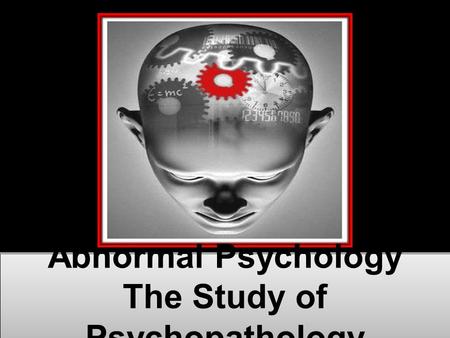 Abnormal Psychology The Study of Psychopathology Abnormal Psychology The Study of Psychopathology.