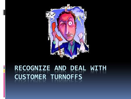 Recognize and deal with customer turnoffs