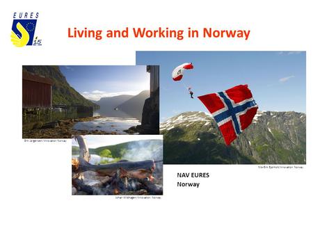 Living and Working in Norway Nils-Erik Bjørholt/Innovation Norway Johan Wildhagen/Innovation Norway Erik Jørgensen/Innovation Norway NAV EURES Norway.