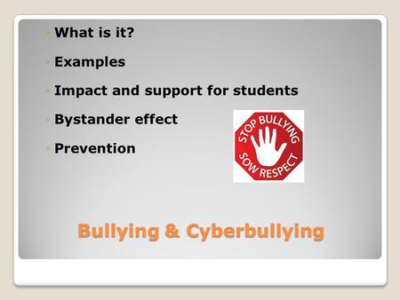 Bullying & Cyberbullying ◦What is it? ◦Examples ◦Impact and support for students ◦Bystander effect ◦Prevention.