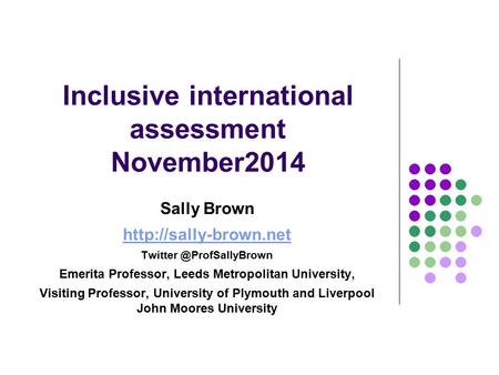 Inclusive international assessment November2014 Sally Brown  Emerita Professor, Leeds Metropolitan University,