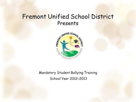 Fremont Unified School District Presents Mandatory Student Bullying Training School Year 2012-2013.