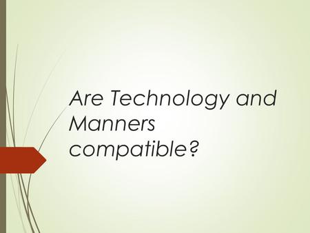 Are Technology and Manners compatible?