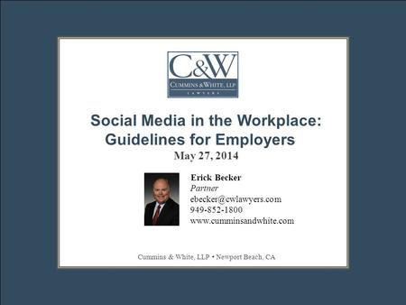 ERICK BECKER || || 949–852–1800 ||  Social Media in the Workplace: Guidelines for Employers May 27, 2014 Erick.