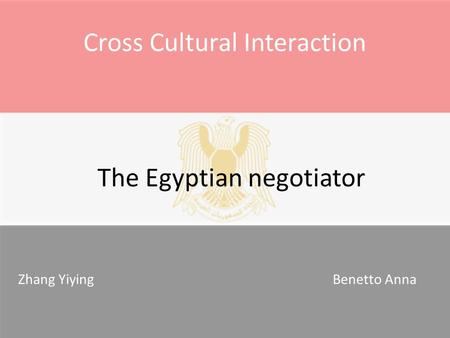 Cross Cultural Interaction The Egyptian negotiator Zhang Yiying Benetto Anna.