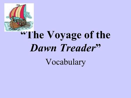“The Voyage of the Dawn Treader” Vocabulary. vaguely Lacking clear memories of past voyages, Eustace wasn’t even vaguely interested in a sea adventure.