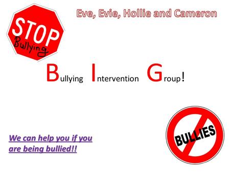 B ullying I ntervention G roup ! We can help you if you are being bullied!!