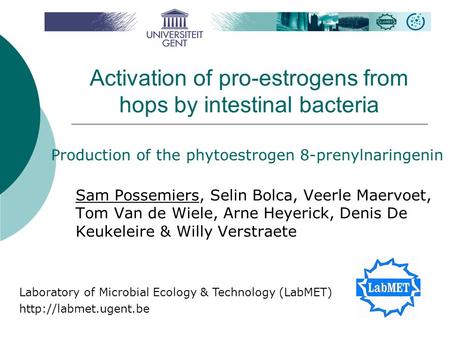 Activation of pro-estrogens from hops by intestinal bacteria Sam Possemiers, Selin Bolca, Veerle Maervoet, Tom Van de Wiele, Arne Heyerick, Denis De Keukeleire.