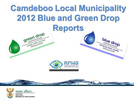 Camdeboo Local Municipality 2012 Blue and Green Drop Reports Camdeboo Local Municipality 2012 Blue and Green Drop Reports.