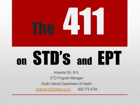 The 411 Amanda Gill, M.S. STD Program Manager South Dakota Department of Health on STD’s and.
