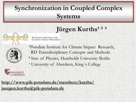 Synchronization in Coupled Complex Systems Jürgen Kurths¹ ² ³ ¹Potsdam Institute for Climate Impact Research, RD Transdisciplinary Concepts and Methods.