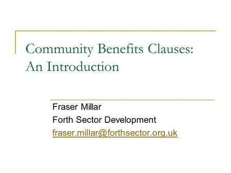 Community Benefits Clauses: An Introduction Fraser Millar Forth Sector Development