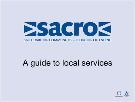 A guide to local services. Sacro’s mission is to promote safe and cohesive communities by reducing conflict and offending.