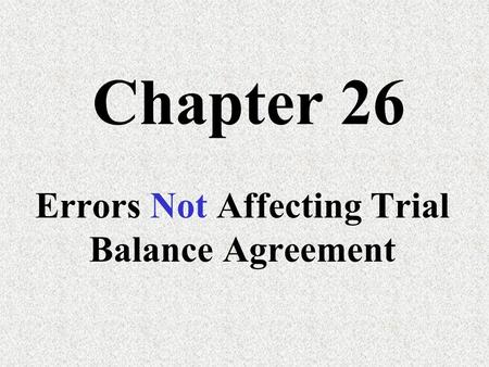 Chapter 26 Errors Not Affecting Trial Balance Agreement.