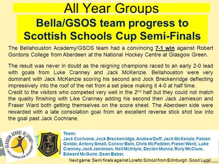 All Year Groups Bella/GSOS team progress to Scottish Schools Cup Semi-Finals Team: Jack Cochrane, Jock Breckenridge, Andrew Duff, Jack McKenzie, Fabian.
