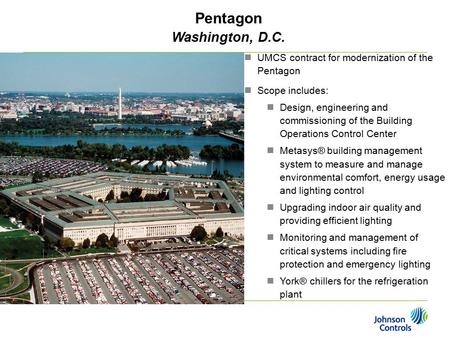 Pentagon Washington, D.C. UMCS contract for modernization of the Pentagon Scope includes: Design, engineering and commissioning of the Building Operations.