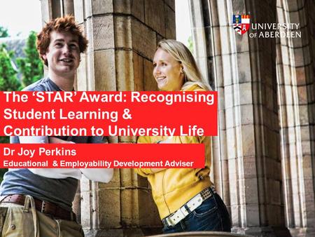 The ‘STAR’ Award: Recognising Student Learning & Contribution to University Life Dr Joy Perkins Educational & Employability Development Adviser.