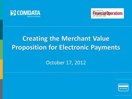 Creating the Merchant Value Proposition for Electronic Payments October 17, 2012.