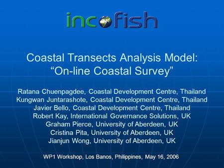 Coastal Transects Analysis Model: “On-line Coastal Survey” WP1 Workshop, Los Banos, Philippines, May 16, 2006 Ratana Chuenpagdee, Coastal Development Centre,