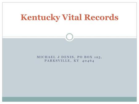 MICHAEL J DENIS, PO BOX 125, PARKSVILLE, KY 40464 Kentucky Vital Records.
