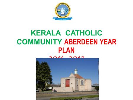 KERALA CATHOLIC COMMUNITY ABERDEEN YEAR PLAN 2011- 2012.