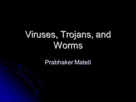 Viruses, Trojans, and Worms Prabhaker Mateti. Mateti, Viruses, Trojans and Worms2 Virus Awareness Virus Bulletin Virus Bulletin