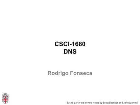 CSCI-1680 DNS Based partly on lecture notes by Scott Shenker and John Jannotti Rodrigo Fonseca.