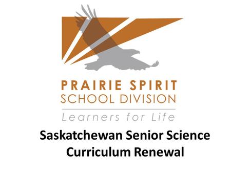 Saskatchewan Senior Science Curriculum Renewal. Prerequisites for High School Science Credits Science 10 Health Science 20 Biology 30 Environmental Science.