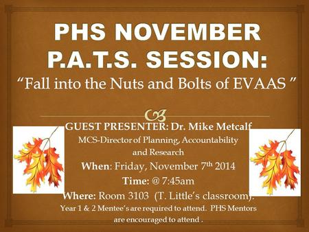 GUEST PRESENTER: Dr. Mike Metcalf MCS-Director of Planning, Accountability and Research When : Friday, November 7 th 2014 7:45am Where: Room 3103.