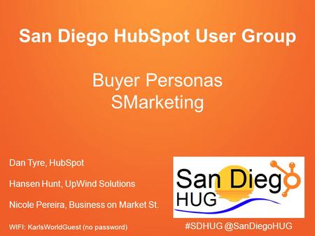 San Diego HubSpot User Group Buyer Personas SMarketing Dan Tyre, HubSpot Hansen Hunt, UpWind Solutions Nicole Pereira, Business on Market St.