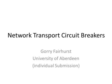 Network Transport Circuit Breakers Gorry Fairhurst University of Aberdeen (individual Submission)