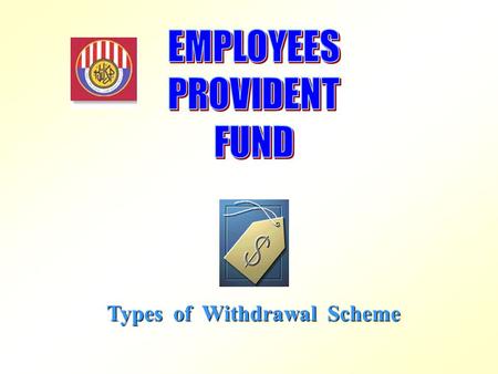 EMPLOYEES PROVIDENT FUND Types of Withdrawal Scheme.
