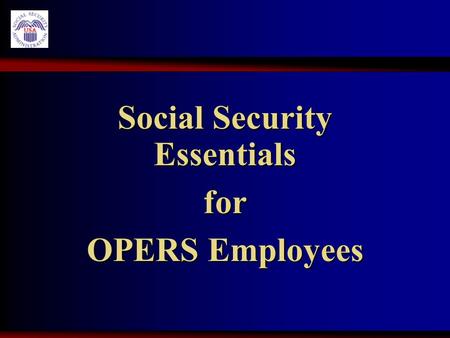 Social Security Essentials for OPERS Employees. Earning Credits 40 Credits for retirement 40 Credits for retirement Maximum 4 credits in 1 year Maximum.