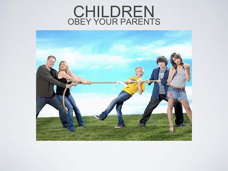 CHILDREN OBEY YOUR PARENTS. CHILDREN OBEY YOUR PARENTS.