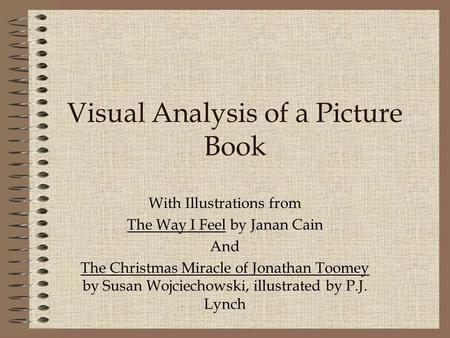Visual Analysis of a Picture Book With Illustrations from The Way I Feel by Janan Cain And The Christmas Miracle of Jonathan Toomey by Susan Wojciechowski,