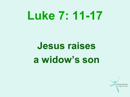Luke 7: 11-17 Jesus raises a widow’s son. Overview Background and general observations Jesus: the sovereign God Jesus: the almighty, all seeing, all knowing.