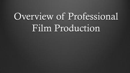 Overview of Professional Film Production Stages of the Filmmaking Process DevelopmentPreproductionProductionPostproduction.