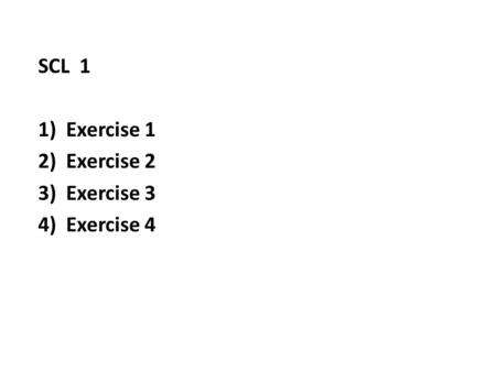 SCL 1 1)Exercise 1 2)Exercise 2 3)Exercise 3 4)Exercise 4.