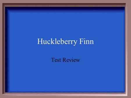 Huckleberry Finn Test Review $100 $200 $300 $400 $500.