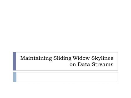 Maintaining Sliding Widow Skylines on Data Streams.