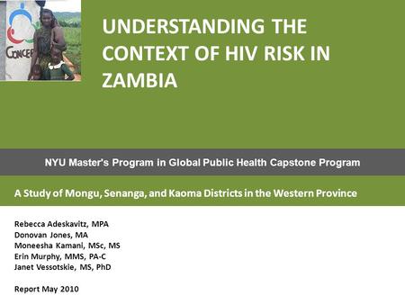 NYU Master's Program in Global Public Health Capstone Program UNDERSTANDING THE CONTEXT OF HIV RISK IN ZAMBIA A Study of Mongu, Senanga, and Kaoma Districts.
