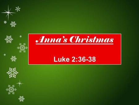 Anna’s Christmas Luke 2:36-38. “And there was a prophetess, Anna, the daughter of Phanuel, of the tribe of Asher. She was advanced in years, having lived.
