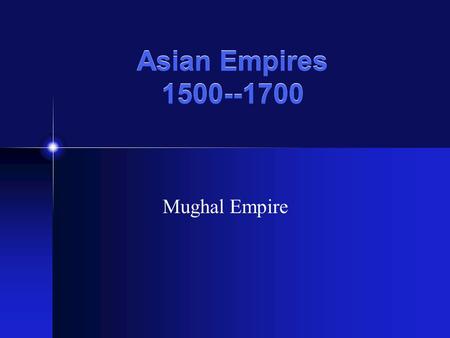 Asian Empires 1500--1700 Mughal Empire Muslims and Hindus in the Mughal Empire 20 % Muslim --ruling dynasty + 20% pop ---rest of pop. a form of Hinduism.