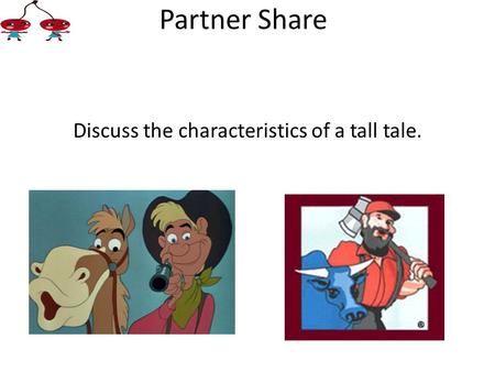 Discuss the characteristics of a tall tale. Partner Share.